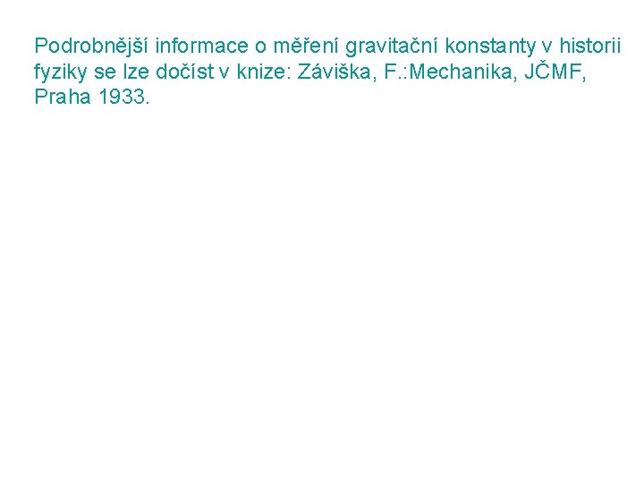 Podrobnější informace o měření gravitační konstanty v historii fyziky se lze dočíst v knize: