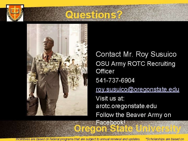 Questions? Contact Mr. Roy Susuico OSU Army ROTC Recruiting Officer 541 -737 -6904 roy.