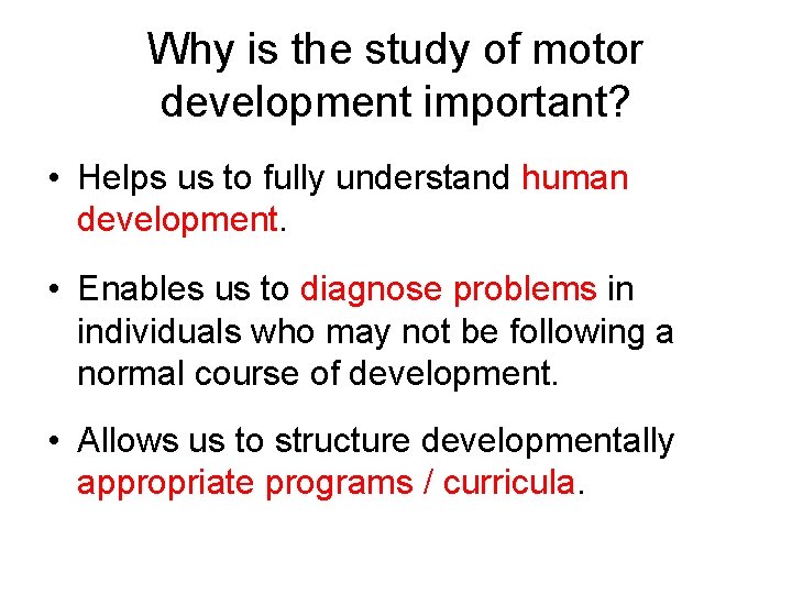 Why is the study of motor development important? • Helps us to fully understand