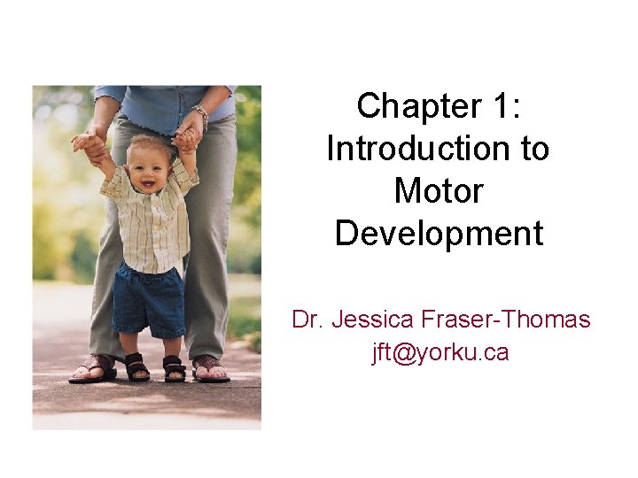 Chapter 1: Introduction to Motor Development Dr. Jessica Fraser-Thomas jft@yorku. ca 