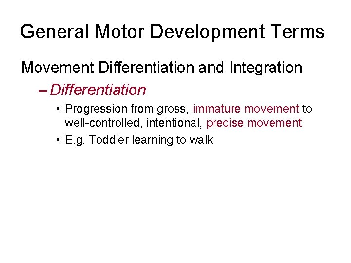 General Motor Development Terms Movement Differentiation and Integration – Differentiation • Progression from gross,