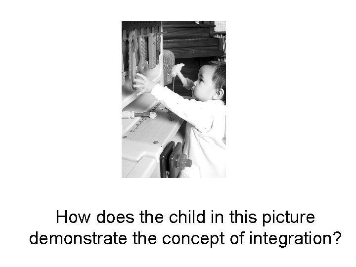How does the child in this picture demonstrate the concept of integration? 