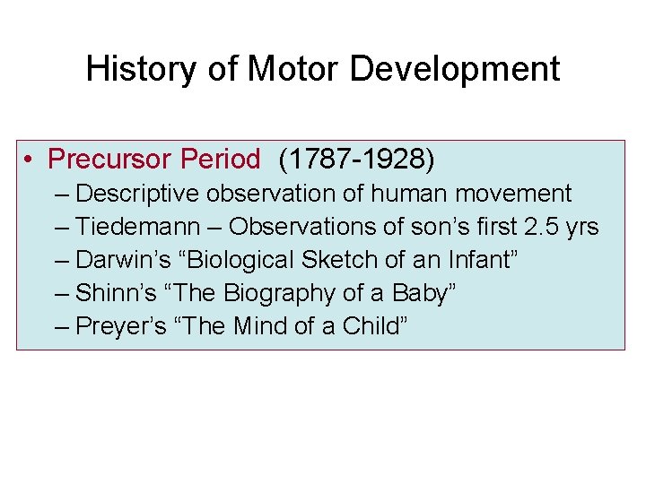 History of Motor Development • Precursor Period (1787 -1928) – Descriptive observation of human