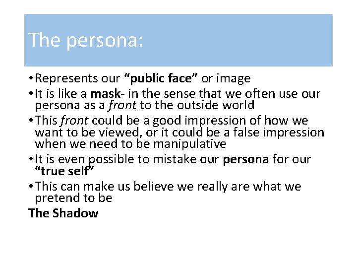 The persona: • Represents our “public face” or image • It is like a