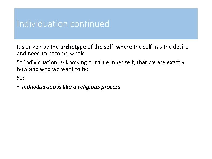 Individuation continued It’s driven by the archetype of the self, where the self has