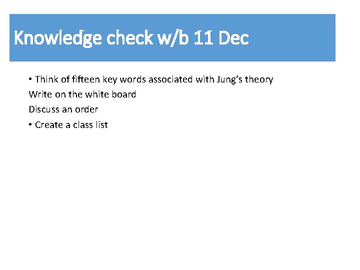 Knowledge check w/b 11 Dec • Think of fifteen key words associated with Jung’s