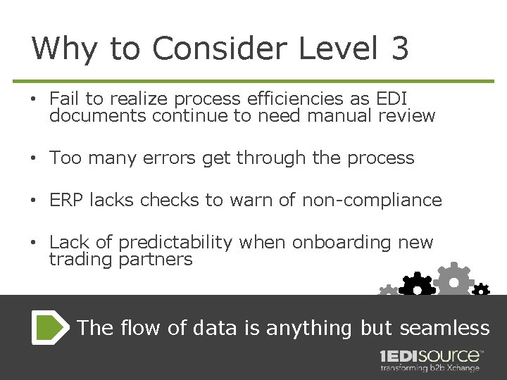 Why to Consider Level 3 • Fail to realize process efficiencies as EDI documents