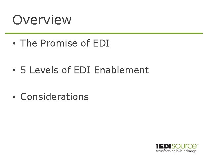 Overview • The Promise of EDI • 5 Levels of EDI Enablement • Considerations
