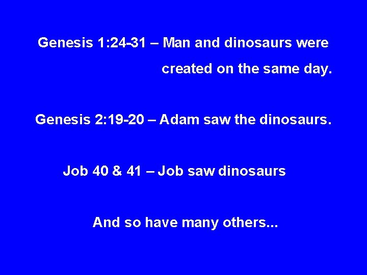 Genesis 1: 24 -31 – Man and dinosaurs were created on the same day.
