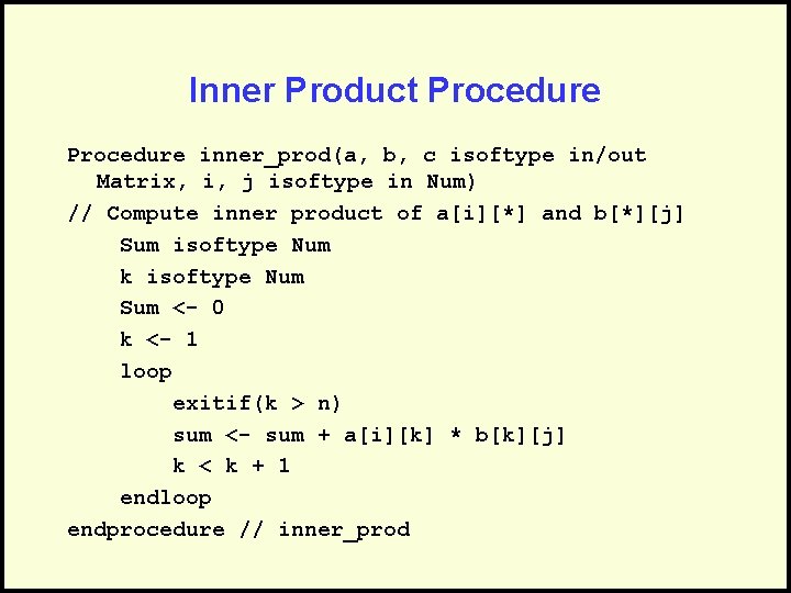 Inner Product Procedure inner_prod(a, b, c isoftype in/out Matrix, i, j isoftype in Num)