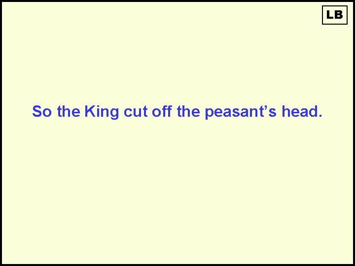 LB So the King cut off the peasant’s head. 