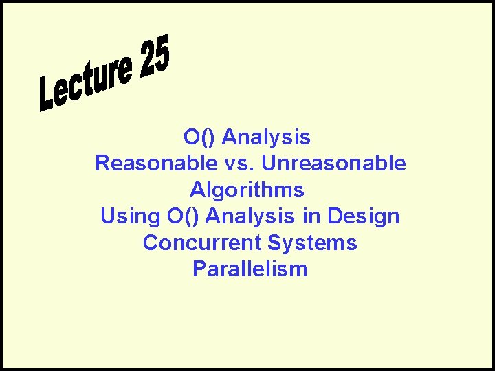 O() Analysis Reasonable vs. Unreasonable Algorithms Using O() Analysis in Design Concurrent Systems Parallelism