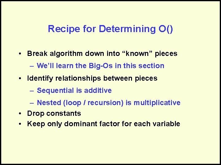 Recipe for Determining O() • Break algorithm down into “known” pieces – We’ll learn