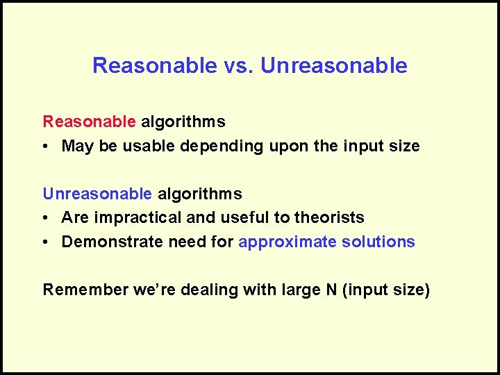 Reasonable vs. Unreasonable Reasonable algorithms • May be usable depending upon the input size
