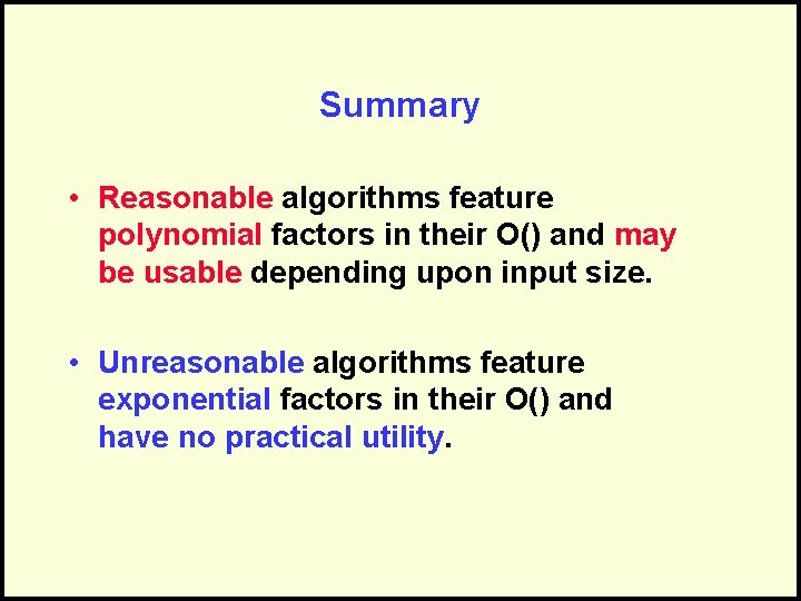 Summary • Reasonable algorithms feature polynomial factors in their O() and may be usable