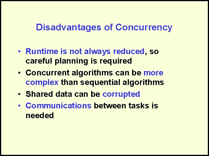 Disadvantages of Concurrency • Runtime is not always reduced, so careful planning is required