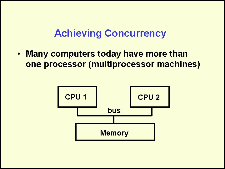 Achieving Concurrency • Many computers today have more than one processor (multiprocessor machines) CPU