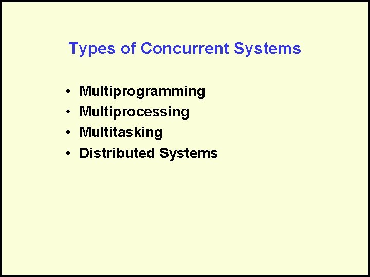 Types of Concurrent Systems • • Multiprogramming Multiprocessing Multitasking Distributed Systems 