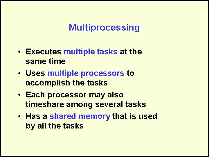 Multiprocessing • Executes multiple tasks at the same time • Uses multiple processors to