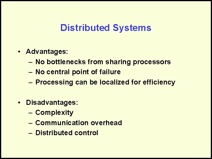 Distributed Systems • Advantages: – No bottlenecks from sharing processors – No central point