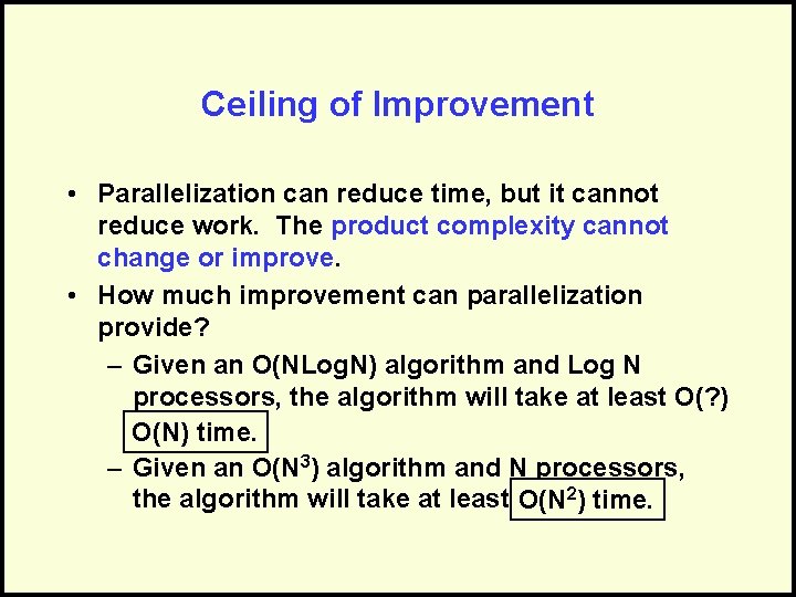 Ceiling of Improvement • Parallelization can reduce time, but it cannot reduce work. The
