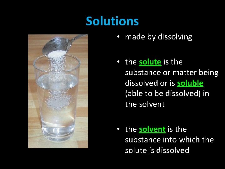 Solutions • made by dissolving • the solute is the substance or matter being