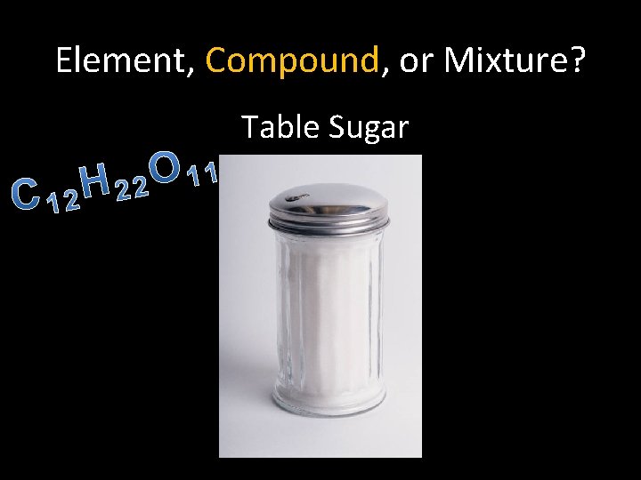 Element, Compound, or Mixture? Table Sugar 