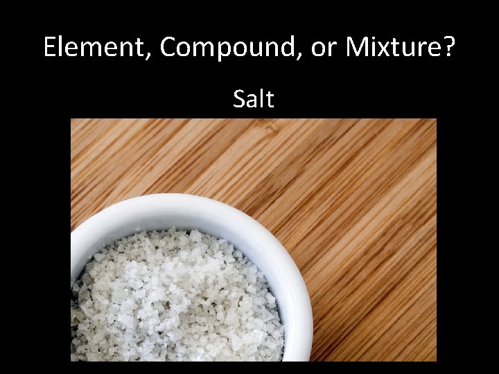 Element, Compound, or Mixture? Salt 