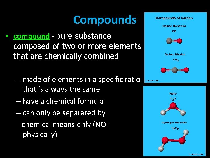 Compounds • compound - pure substance composed of two or more elements that are