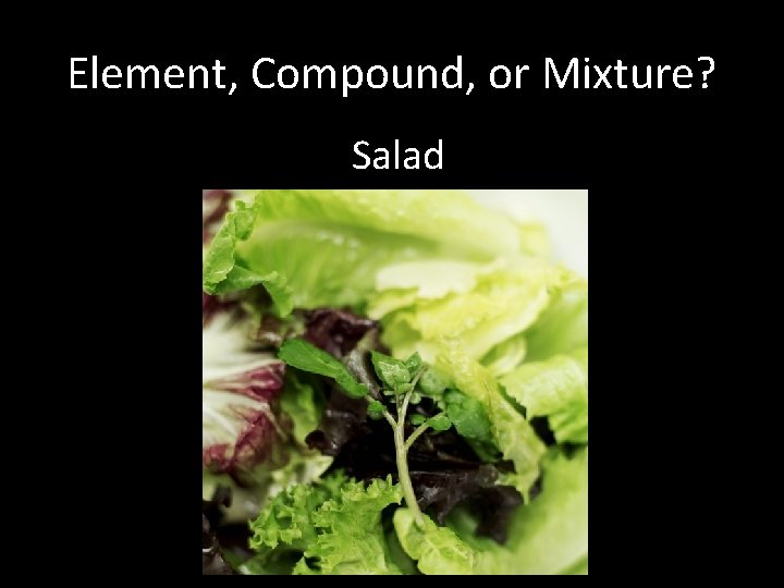 Element, Compound, or Mixture? Salad 