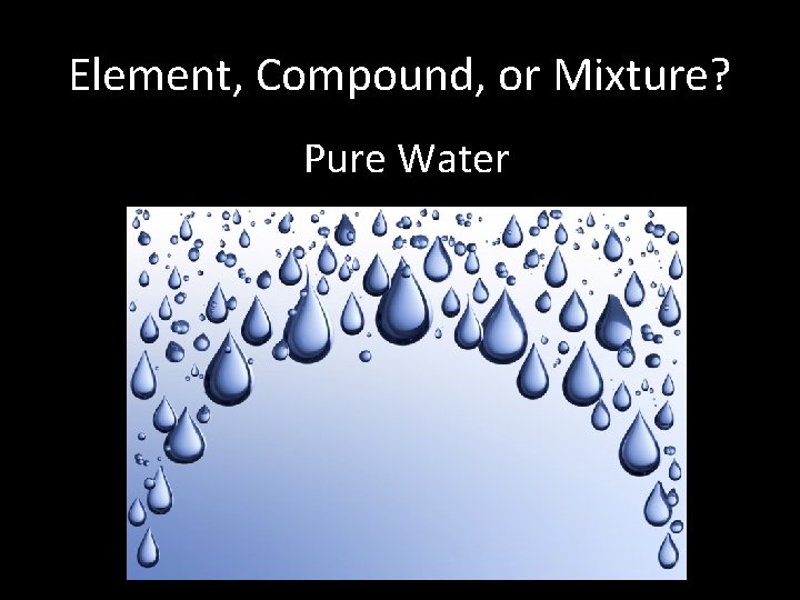 Element, Compound, or Mixture? Pure Water 