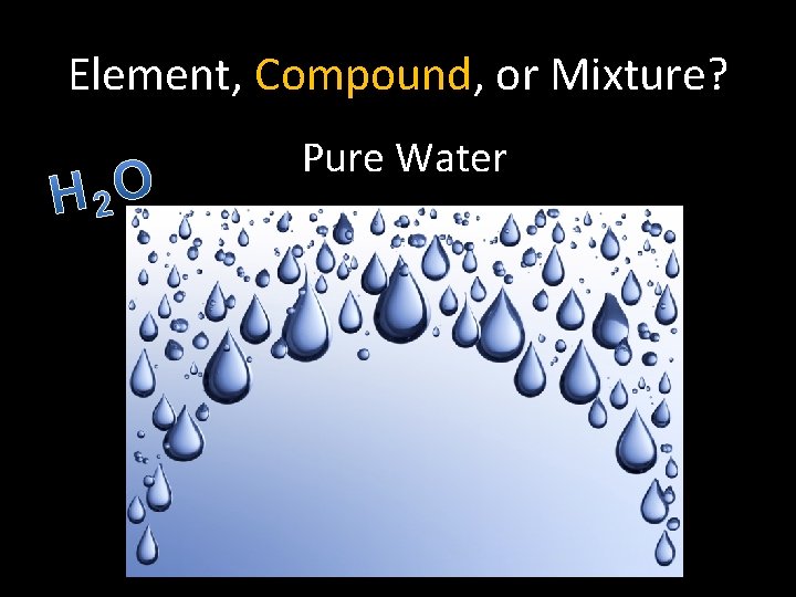 Element, Compound, or Mixture? Pure Water 