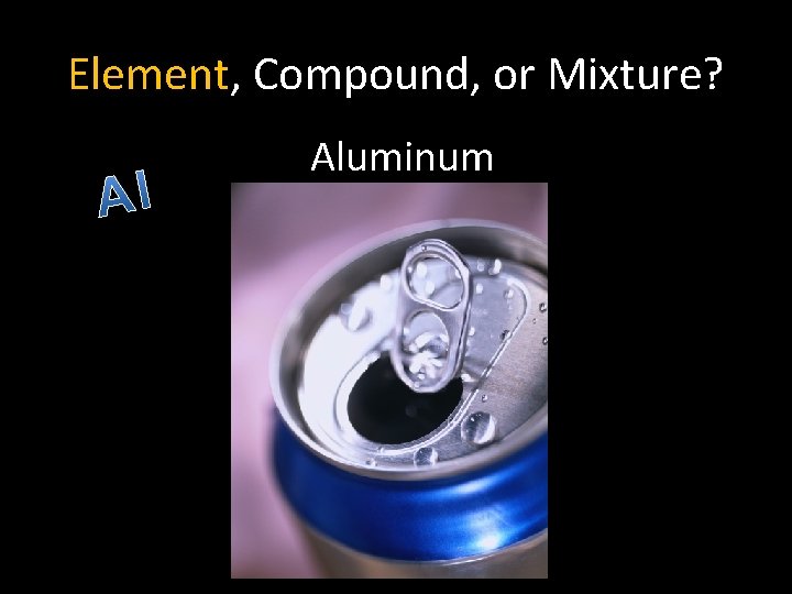 Element, Compound, or Mixture? Aluminum 