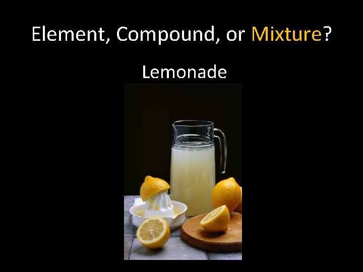 Element, Compound, or Mixture? Lemonade 