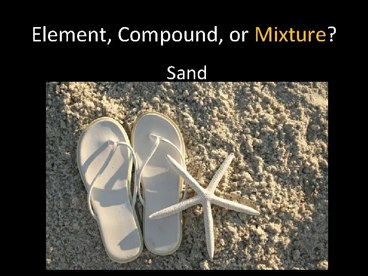 Element, Compound, or Mixture? Sand 