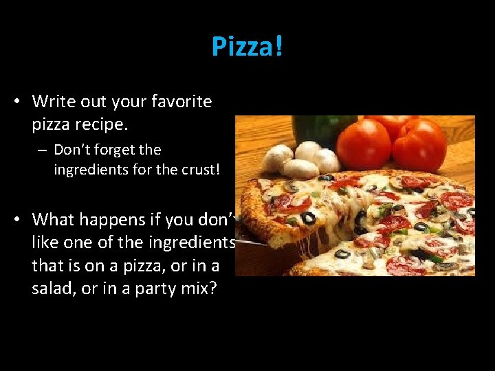 Pizza! • Write out your favorite pizza recipe. – Don’t forget the ingredients for