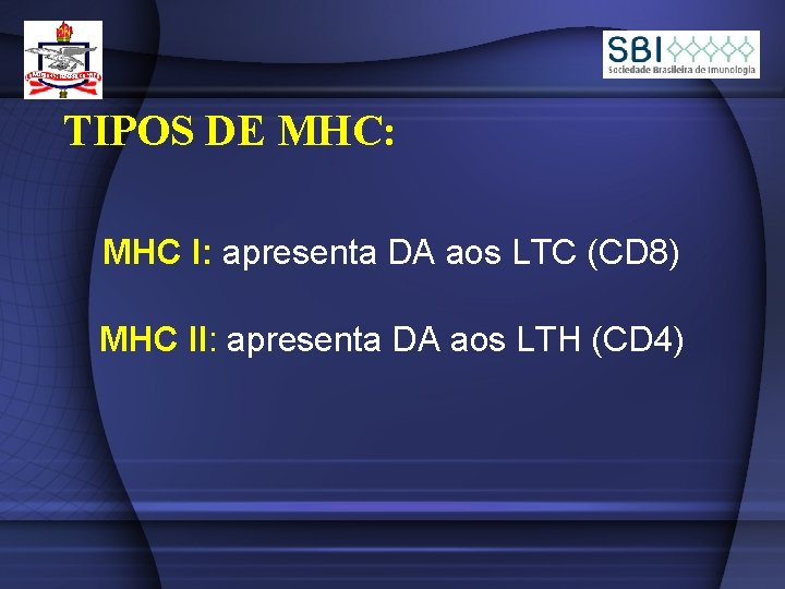 TIPOS DE MHC: MHC I: apresenta DA aos LTC (CD 8) MHC II: apresenta