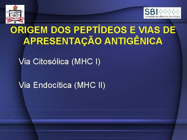 ORIGEM DOS PEPTÍDEOS E VIAS DE APRESENTAÇÃO ANTIGÊNICA Via Citosólica (MHC I) Via Endocítica
