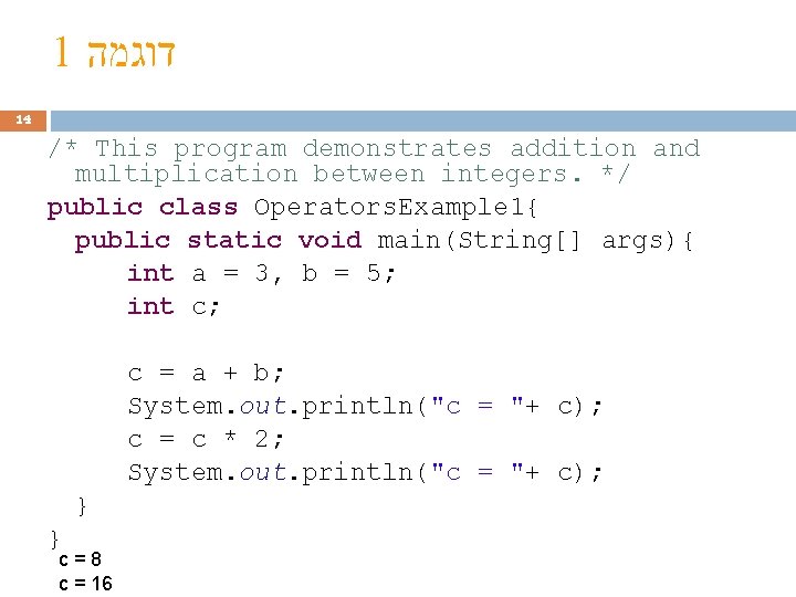 1 דוגמה 14 /* This program demonstrates addition and multiplication between integers. */ public