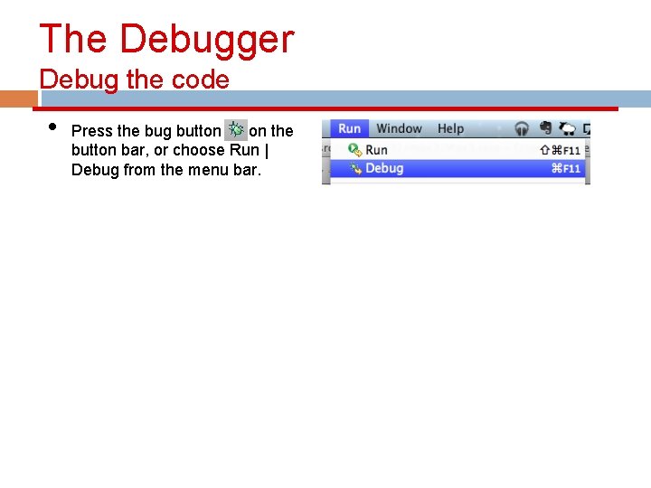 The Debugger Debug the code • Press the bug button on the button bar,