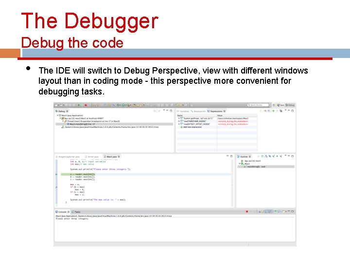 The Debugger Debug the code • The IDE will switch to Debug Perspective, view