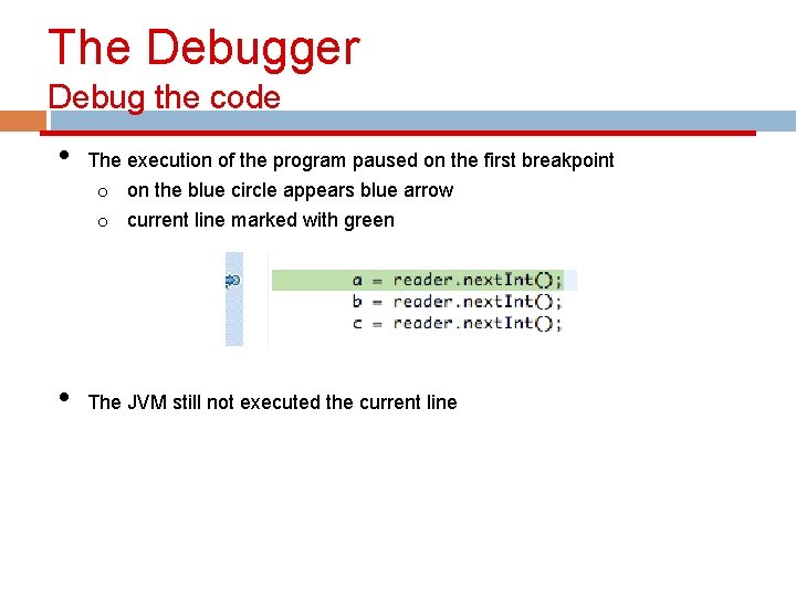 The Debugger Debug the code • The execution of the program paused on the