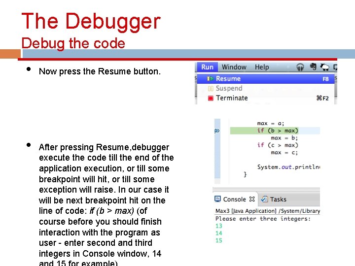 The Debugger Debug the code • • Now press the Resume button. After pressing