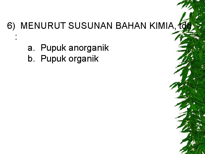 6) MENURUT SUSUNAN BAHAN KIMIA, tdd : a. Pupuk anorganik b. Pupuk organik 