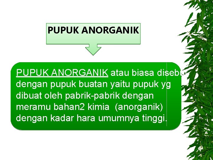 PUPUK ANORGANIK atau biasa disebut dengan pupuk buatan yaitu pupuk yg dibuat oleh pabrik-pabrik