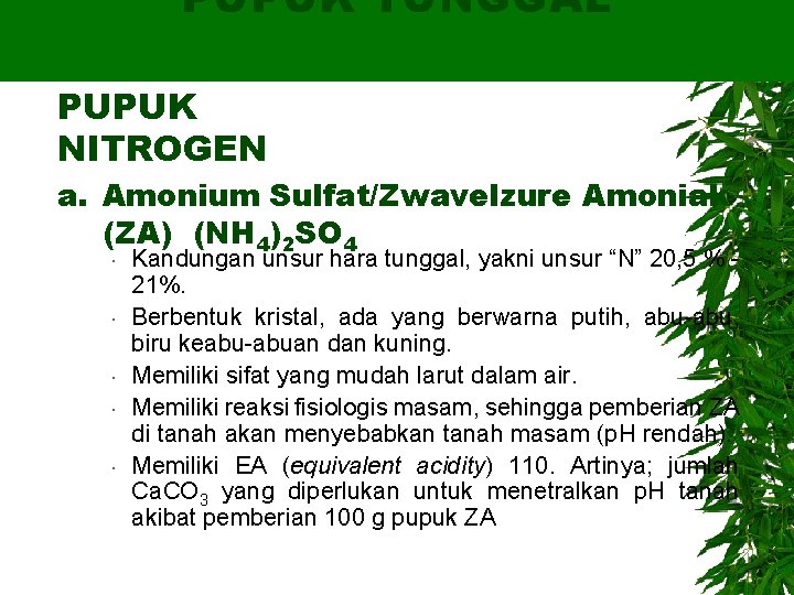 PUPUK TUNGGAL PUPUK NITROGEN a. Amonium Sulfat/Zwavelzure Amoniak (ZA) (NH 4)2 SO 4 Kandungan