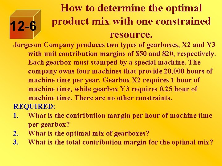 12 -6 How to determine the optimal product mix with one constrained resource. Jorgeson