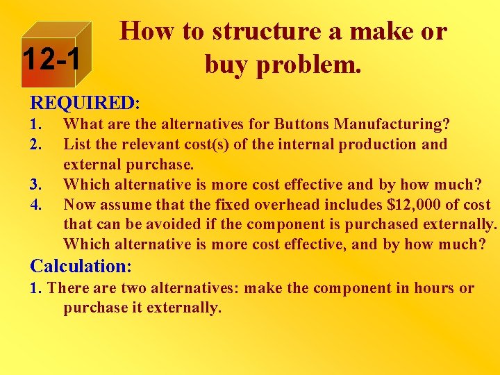 12 -1 How to structure a make or buy problem. REQUIRED: 1. 2. 3.