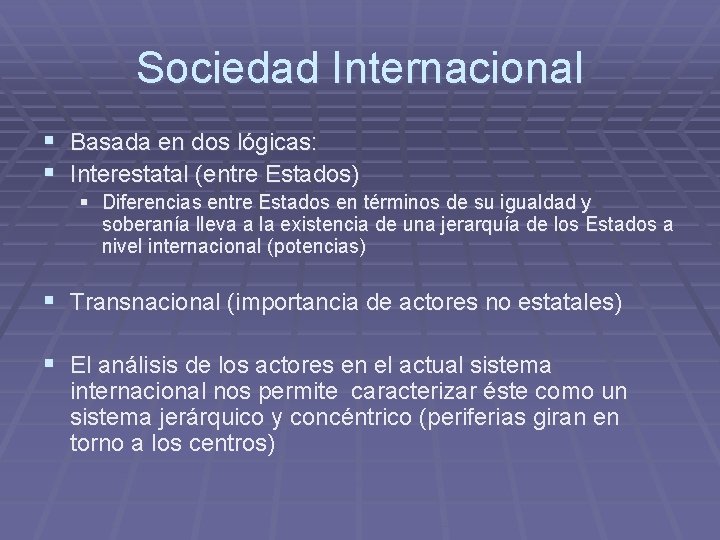 Sociedad Internacional § Basada en dos lógicas: § Interestatal (entre Estados) § Diferencias entre