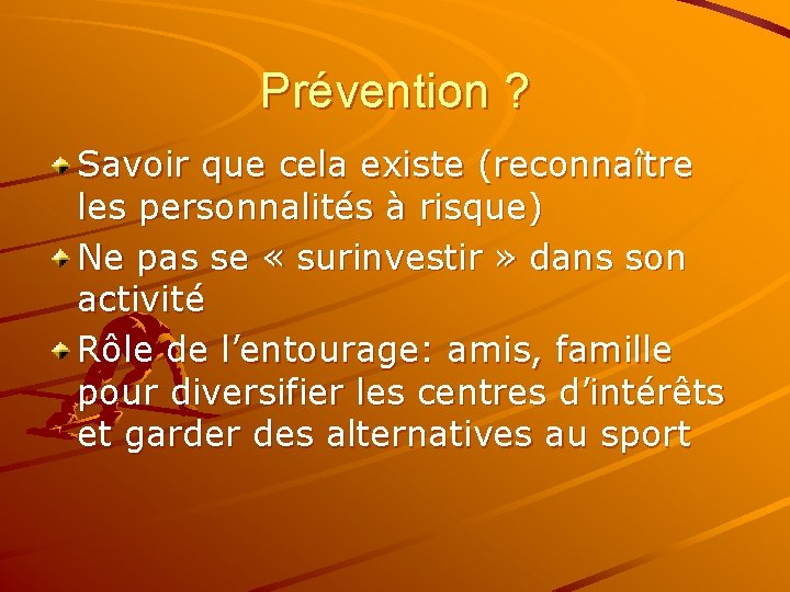 Prévention ? Savoir que cela existe (reconnaître les personnalités à risque) Ne pas se